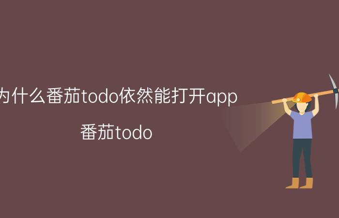 为什么番茄todo依然能打开app 番茄todo